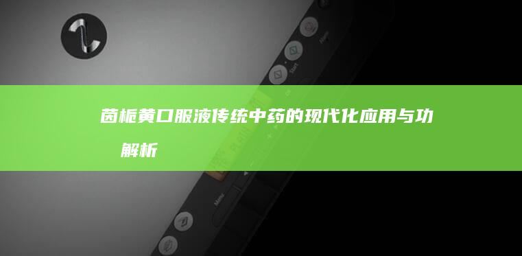 茵栀黄口服液：传统中药的现代化应用与功效解析