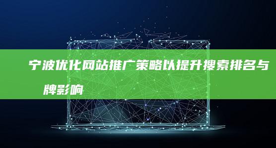 宁波优化网站推广策略以提升搜索排名与品牌影响力